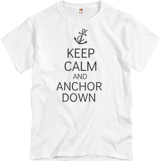 Keep calm and anchor down Keep calm and anchor down