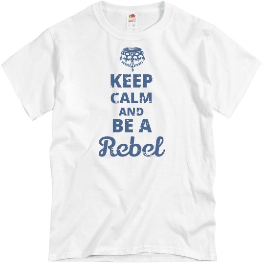 Keep Calm and Be a Rebel