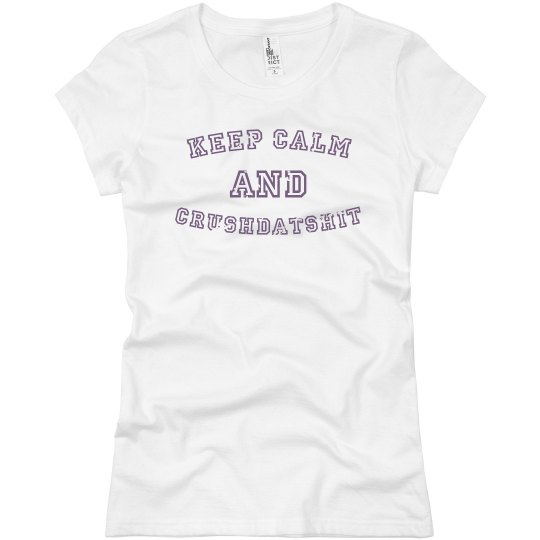 KEEP CALM AND CRUSHDATSHIT KEEP CALM AND CRUSHDATSHIT