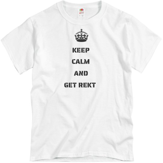 KEEP CALM AND GET REKT KEEP CALM AND GET REKT
