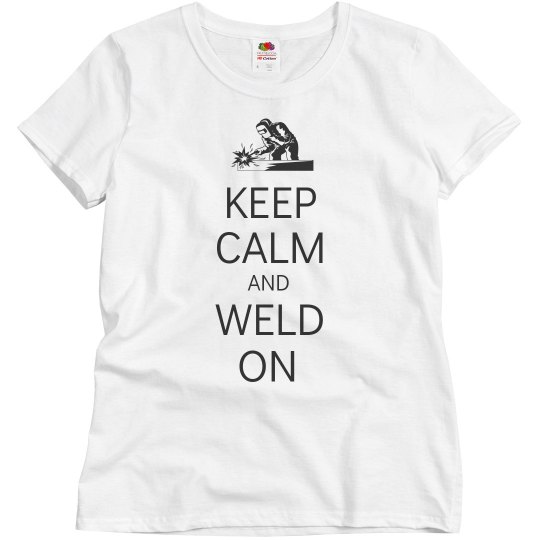 Keep calm and weld on Keep calm and weld on