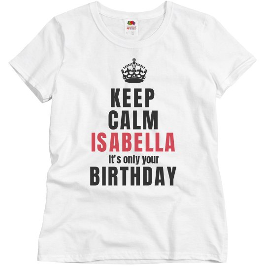 Keep calm Isabella it's only your birthdaty
