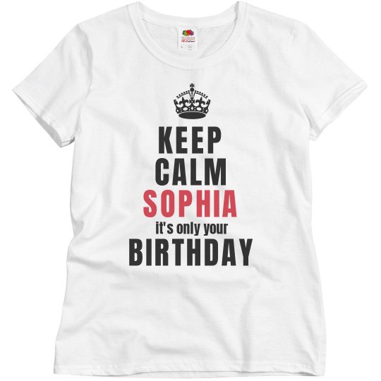 Keep calm sophia it's only your birthdaty