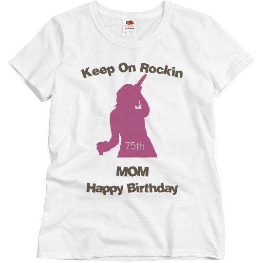 Keep on rockin mom 75th