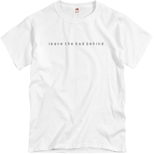 “leave the bad behind” tee