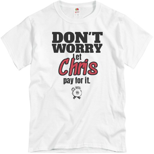 Let Chris pay for it!
