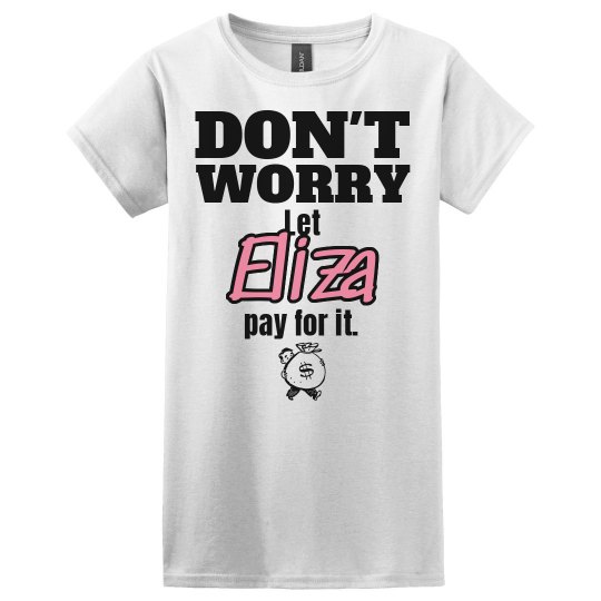 Let Eliza pay for it!