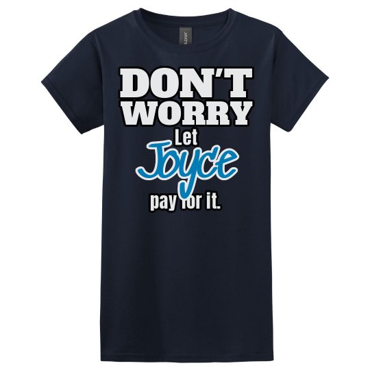 Let Joyce pay for it! Let Joyce pay for it!