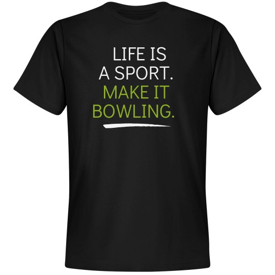 Life is a sport make it bowling