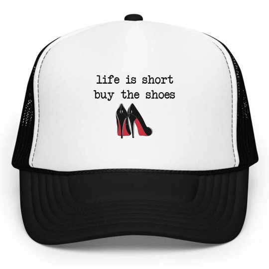 Life is short, Buy the shoes hat
