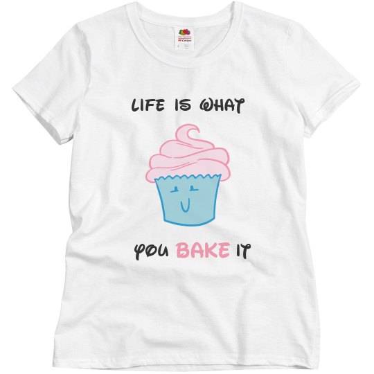 LIFE IS WHAT YOU BAKE IT