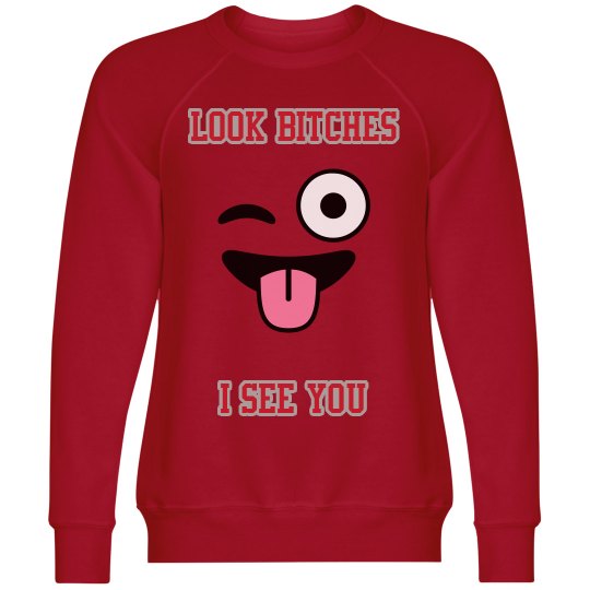 Look Bitches I See You - Sweat Shirt