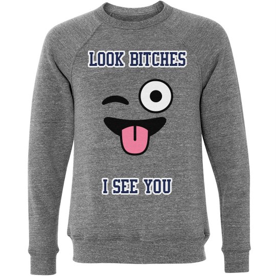 Look Bitches I See You - Sweat Shirt