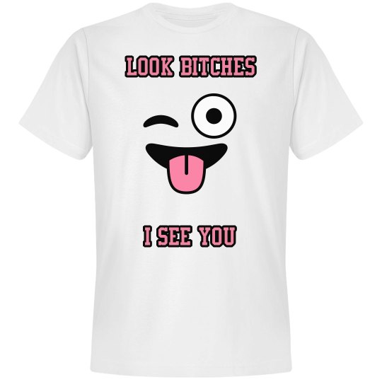 Look Bitches I See You - T-Shirt