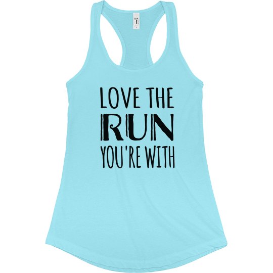 LOVE THE RUN YOU'RE WITH
