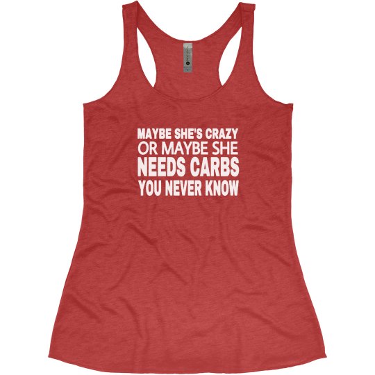 Maybe She's Crazy... Maybe She Needs Carbs Maybe She's Crazy... Maybe She Needs Carbs