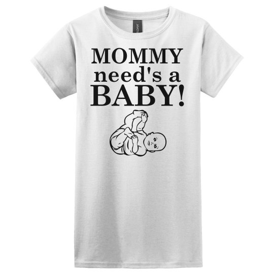 Mommy need's a Baby!