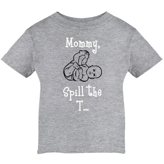 Mommy, Spill the T..Infant UNISEX Tee