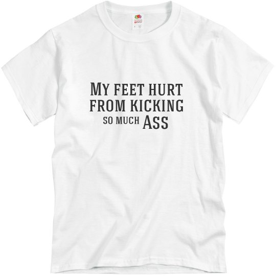 My feet hurt from kicking so much a$$ - MENS