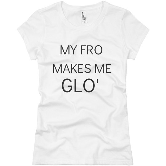 MY FRO MAKES ME GLO MY FRO MAKES ME GLO