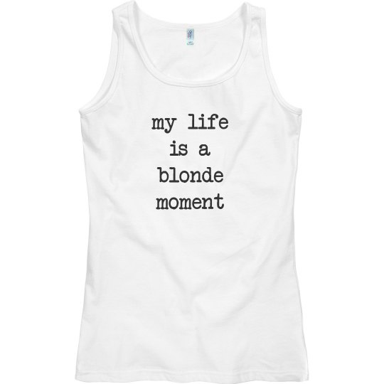 My life is a blonde moment tank