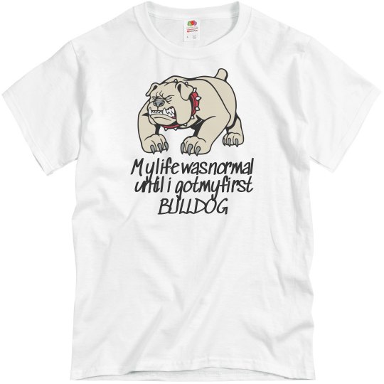 My life was normal until I got my first bulldog My life was normal until I got my first bulldog