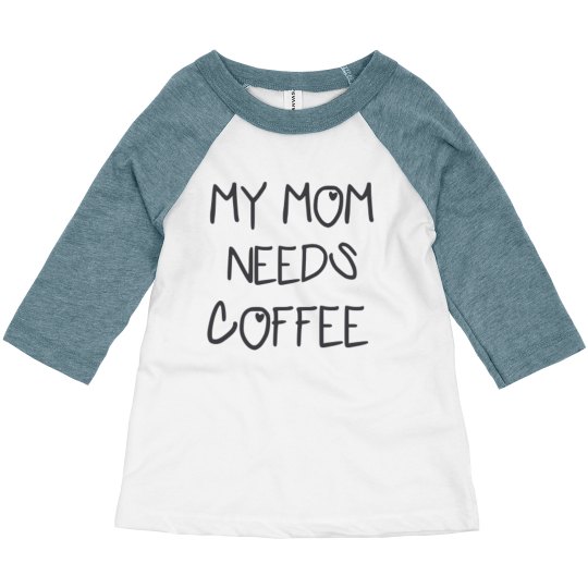 MY MOM NEEDS COFFEE MY MOM NEEDS COFFEE