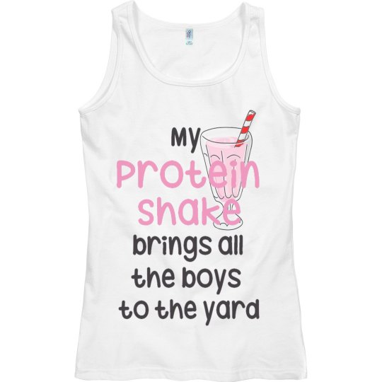 MY PROTEIN SHAKE BRINGS ALL THE BOYS TO THE YARD