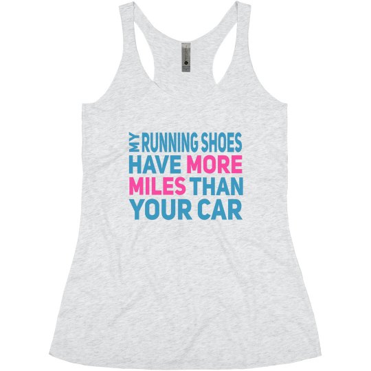 MY RUNNING SHOES HAVE MORE MILES THAN YOUR CAR