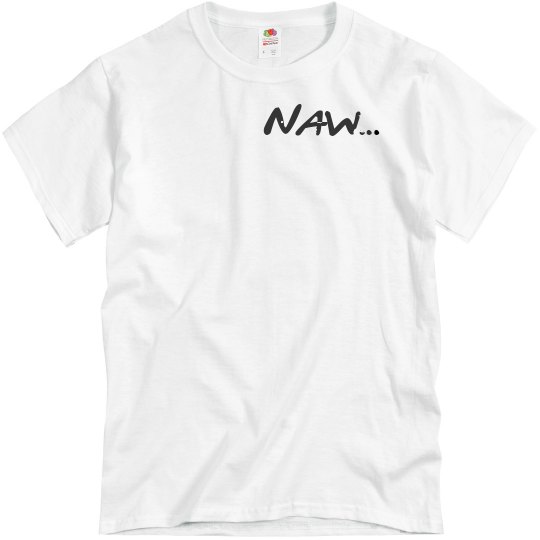 Naw…UNISEX Tee 