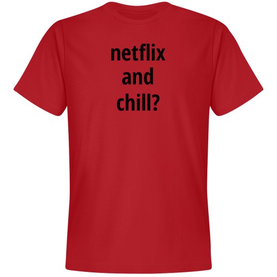 netflix and chill? netflix and chill?