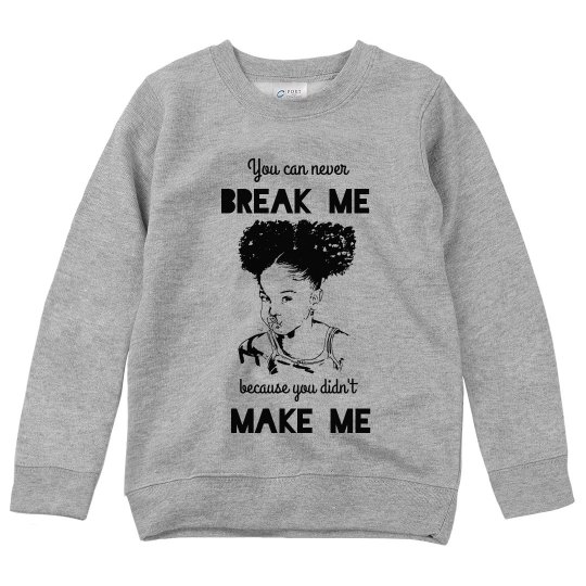 NEVER BREAK ME DIDN'T MAKE ME BLACK GIRL SWEATSHIRT