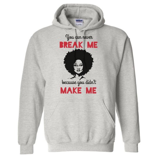 NEVER BREAK ME DIDN'T MAKE ME BLACK WOMAN NAURAL AFRO