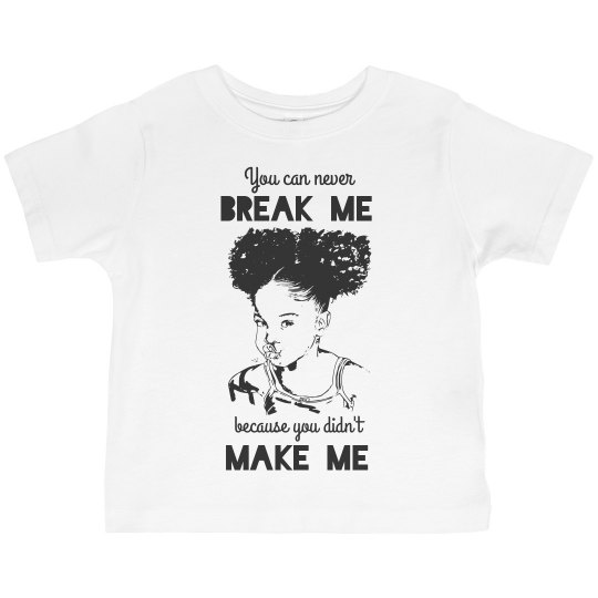 NEVER BREAK ME DIDN'T MAKE ME LITTLE BLACK GIRL
