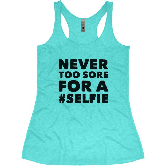 NEVER TOO SORE FOR A SELFIE