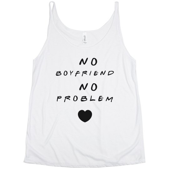 No Boyfriend No problem No Boyfriend No problem