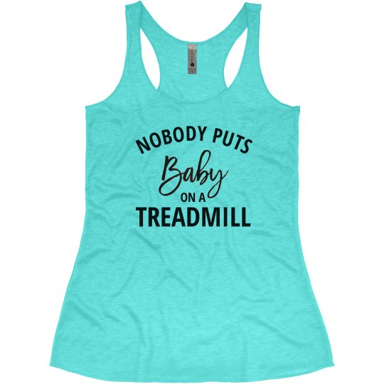 Nobody Puts Baby on A Treadmill