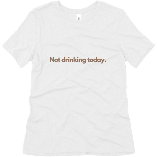 Not Drinking Today Not Drinking Today