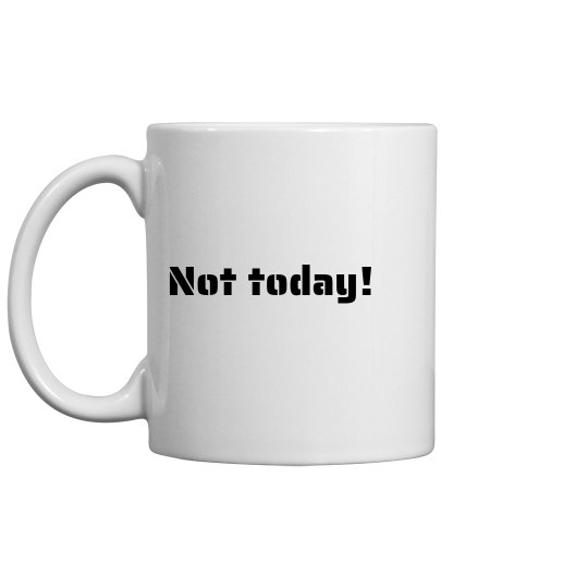 Not Today 