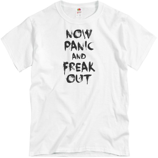 now panic and freak out now panic and freak out