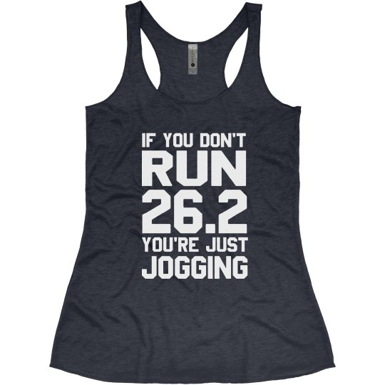 OF YOU DON'T RUN 26.2 YOU'RE JUST JOGGING