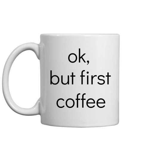 "Ok, but first coffee"mug