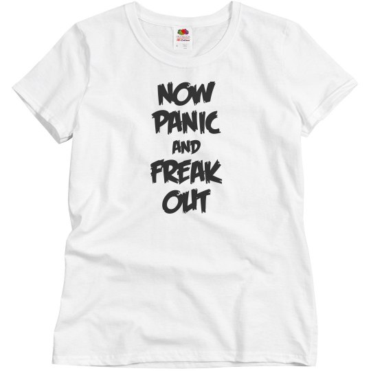 panic and freak out