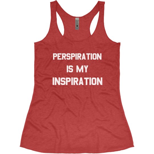 PERSPIRATION IS MY INSPIRATION