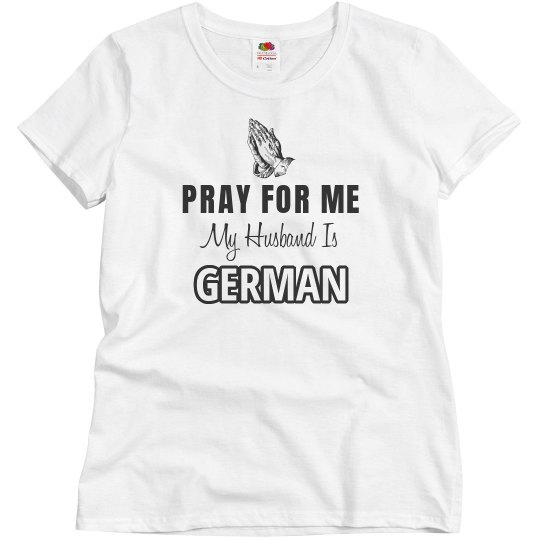 Pray my husband is German 