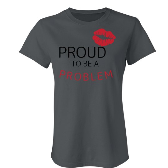 Proud to be a Problem Proud to be a Problem