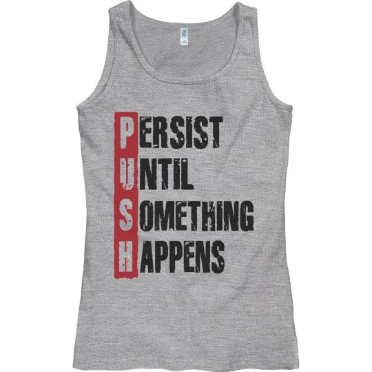 PUSH PERSIST UNTIL SOMETHING HAPPENS