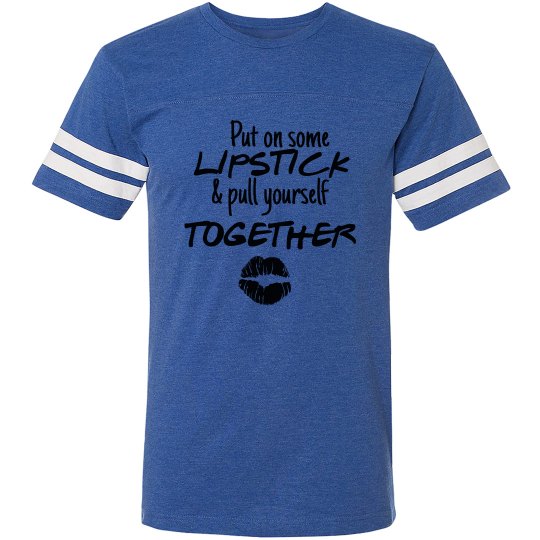 Put on some lipstick and pull yourself together