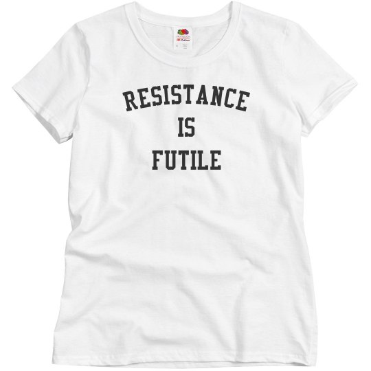 Resistance is futile Resistance is futile