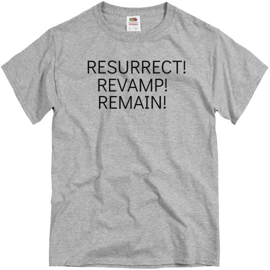 Resurrect! Revamp! Remain! T-Shirt Resurrect! Revamp! Remain! T-Shirt